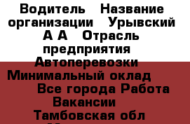 Водитель › Название организации ­ Урывский А.А › Отрасль предприятия ­ Автоперевозки › Минимальный оклад ­ 40 000 - Все города Работа » Вакансии   . Тамбовская обл.,Моршанск г.